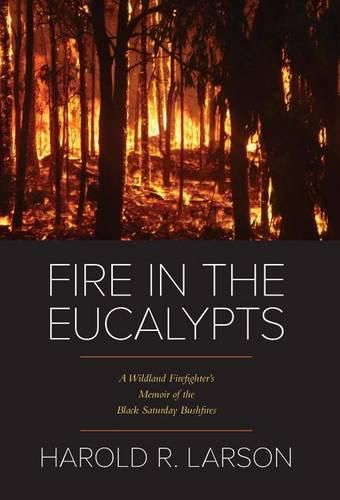 Cover image for Fire in the Eucalypts: A Wildland Firefighter's Memoir of the Black Saturday Bushfires