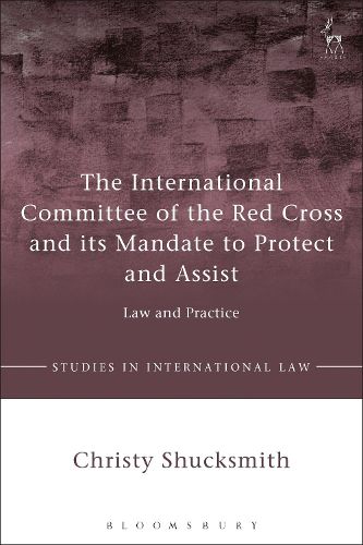 Cover image for The International Committee of the Red Cross and its Mandate to Protect and Assist: Law and Practice