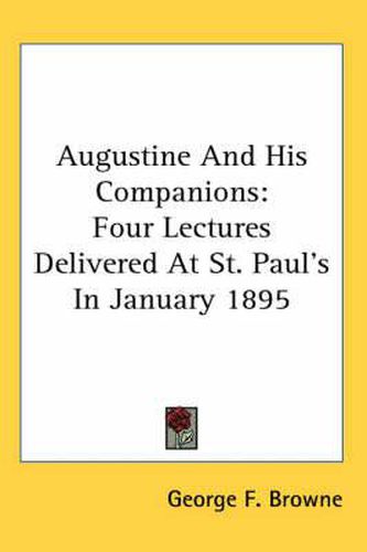 Cover image for Augustine and His Companions: Four Lectures Delivered at St. Paul's in January 1895