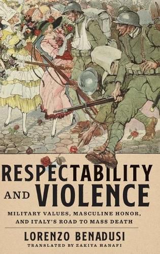 Cover image for Respectability and Violence: Military Values, Masculine Honor, and Italy's Road to Mass Death