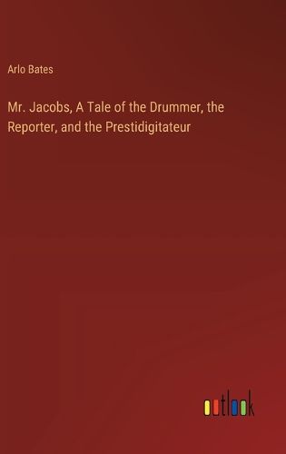 Mr. Jacobs, A Tale of the Drummer, the Reporter, and the Prestidigitateur