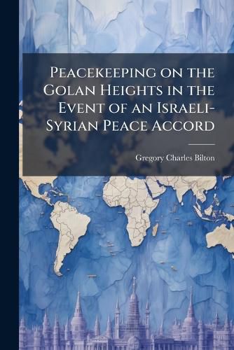 Cover image for Peacekeeping on the Golan Heights in the Event of an Israeli-Syrian Peace Accord