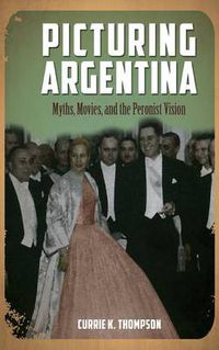 Cover image for Picturing Argentina: Myths, Movies, and the Peronist Vision