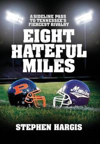 Cover image for Eight Hateful Miles: A Sideline Pass to Tennessee's Fiercest Rivalry