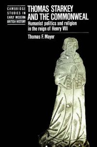 Cover image for Thomas Starkey and the Commonwealth: Humanist Politics and Religion in the Reign of Henry VIII