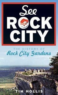 Cover image for See Rock City: The History of Rock City Gardens