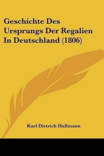 Geschichte Des Ursprungs Der Regalien in Deutschland (1806)