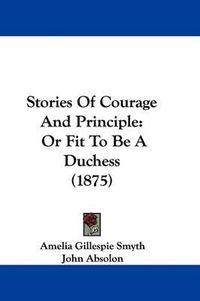 Cover image for Stories of Courage and Principle: Or Fit to Be a Duchess (1875)