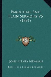 Cover image for Parochial and Plain Sermons V5 (1891) Parochial and Plain Sermons V5 (1891)