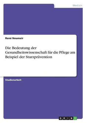 Cover image for Die Bedeutung der Gesundheitswissenschaft fur die Pflege am Beispiel der Sturzpravention