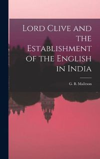 Cover image for Lord Clive and the Establishment of the English in India