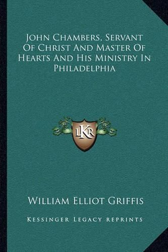 Cover image for John Chambers, Servant of Christ and Master of Hearts and His Ministry in Philadelphia