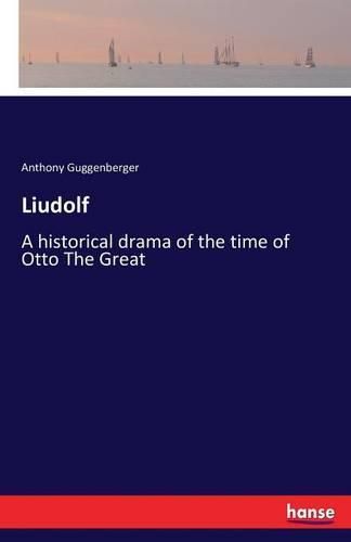 Cover image for Liudolf: A historical drama of the time of Otto The Great