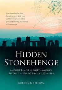 Cover image for Hidden Stonehenge: Ancient Temple in North America Reveals the Key to Ancient Wonders