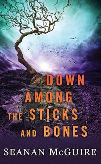 Cover image for Down Among the Sticks and Bones: Wayward Children