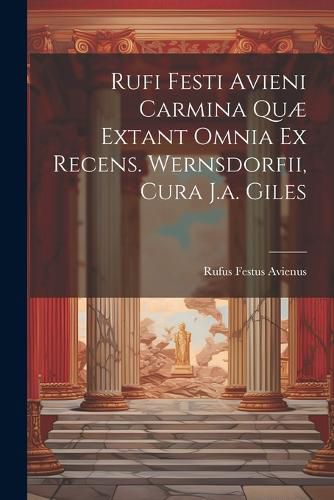 Cover image for Rufi Festi Avieni Carmina Quae Extant Omnia Ex Recens. Wernsdorfii, Cura J.a. Giles