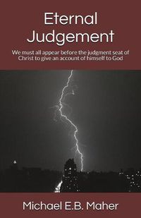 Cover image for Eternal Judgement: We must all appear before the judgement seat of Christ to give an account of himself to God