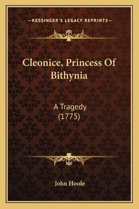 Cover image for Cleonice, Princess of Bithynia: A Tragedy (1775)