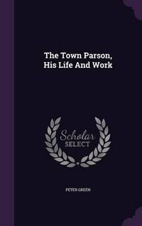 Cover image for The Town Parson, His Life and Work