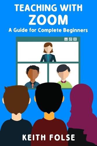 Cover image for Teaching with Zoom: A Guide for Complete Beginners