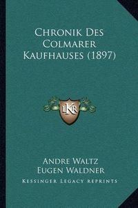 Cover image for Chronik Des Colmarer Kaufhauses (1897)