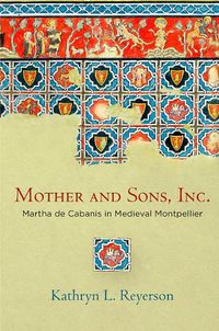 Cover image for Mother and Sons, Inc.: Martha de Cabanis in Medieval Montpellier