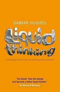 Cover image for Liquid Thinking: Inspirational Lessons from the World's Great Achievers