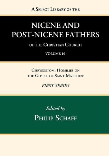 A Select Library of the Nicene and Post-Nicene Fathers of the Christian Church, First Series, Volume 10: Chrysostom: Homilies on the Gospel of Saint Matthew