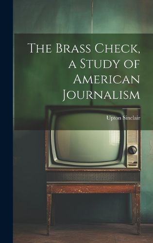 Cover image for The Brass Check, a Study of American Journalism