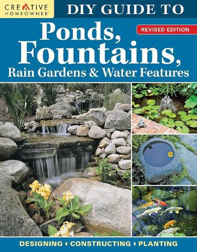 DIY Guide to Ponds, Fountains, Rain Gardens & Water Features, Revised Edition: Designing * Constructing * Planting