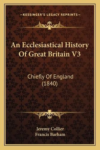 An Ecclesiastical History of Great Britain V3: Chiefly of England (1840)