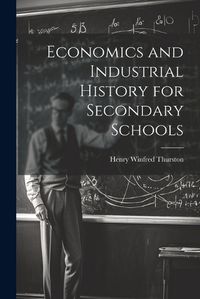 Cover image for Economics and Industrial History for Secondary Schools