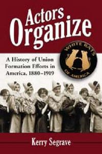 Cover image for Actors Organize: A History of Union Formation Efforts in America, 1880-1919