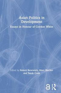 Cover image for Asian Politics in Development: Essays in Honour of Gordon White