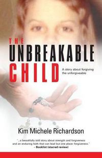 Cover image for The Unbreakable Child: A story about forgiving the unforgivable