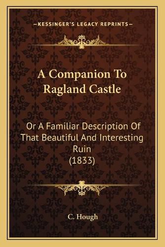 Cover image for A Companion to Ragland Castle: Or a Familiar Description of That Beautiful and Interesting Ruin (1833)