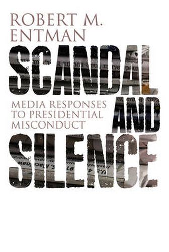 Cover image for Scandal and Silence: Media Responses to Presidential Misconduct