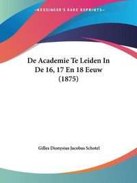 Cover image for de Academie Te Leiden in de 16, 17 En 18 Eeuw (1875)