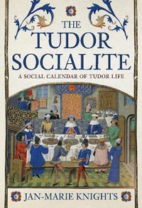 Cover image for The Tudor Socialite: A Social Calendar of Tudor Life