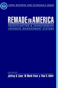 Cover image for Remade in America: Transplanting and Transforming Japanese Management Systems