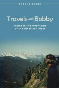 Cover image for Travels with Bobby: Hiking in the Mountains of the American West