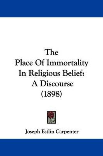 Cover image for The Place of Immortality in Religious Belief: A Discourse (1898)