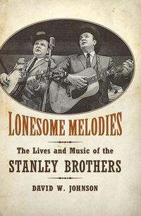 Cover image for Lonesome Melodies: The Lives and Music of the Stanley Brothers