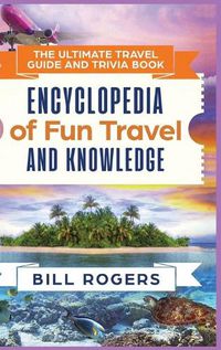 Cover image for The Ultimate Travel Guide and Trivia Book - Hardcover Version: Encyclopedia of Fun Travel and Knowledge