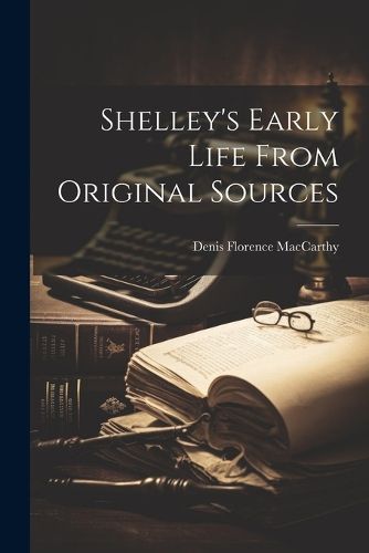 Cover image for Shelley's Early Life From Original Sources