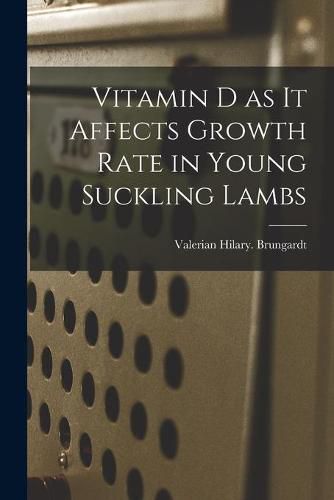 Cover image for Vitamin D as It Affects Growth Rate in Young Suckling Lambs