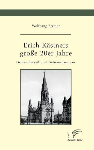Erich Kastners grosse 20er Jahre. Gebrauchslyrik und Gebrauchsroman