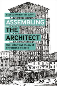 Cover image for Assembling the Architect: The History and Theory of Professional Practice