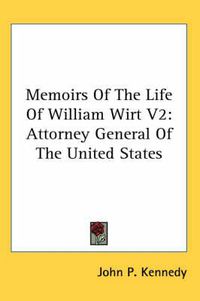 Cover image for Memoirs of the Life of William Wirt V2: Attorney General of the United States