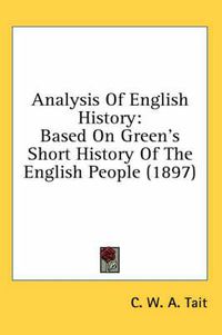 Cover image for Analysis of English History: Based on Green's Short History of the English People (1897)